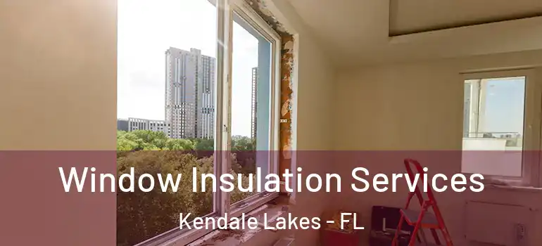  Window Insulation Services Kendale Lakes - FL